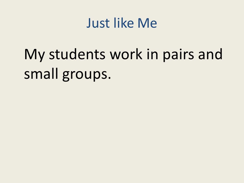 Just like Me My students work in pairs and small groups.