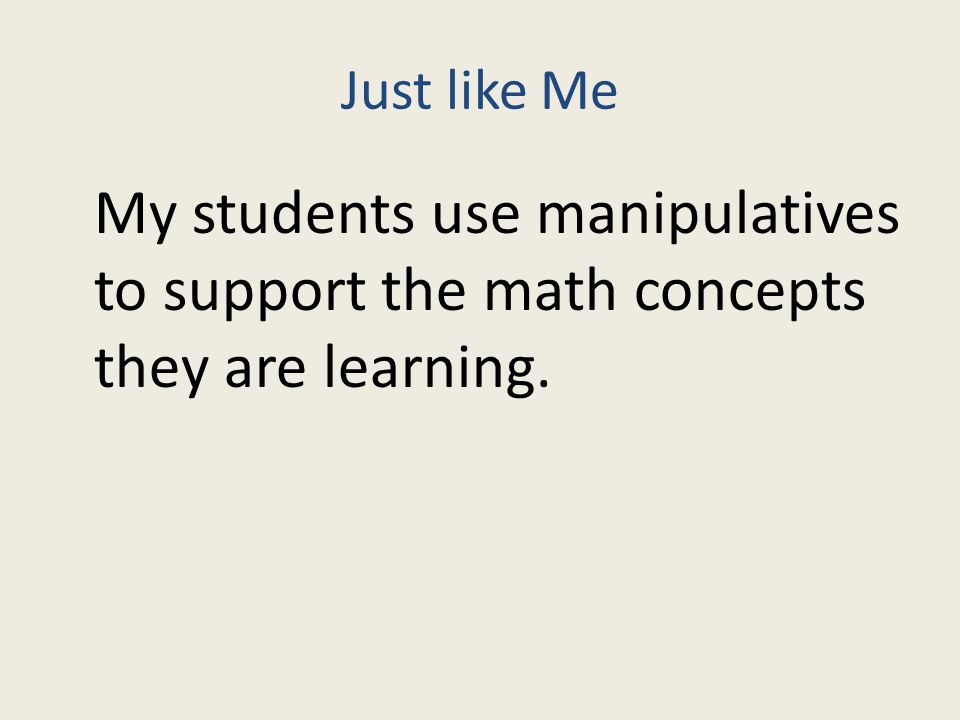 Just like Me My students use manipulatives to support the math concepts they are learning.