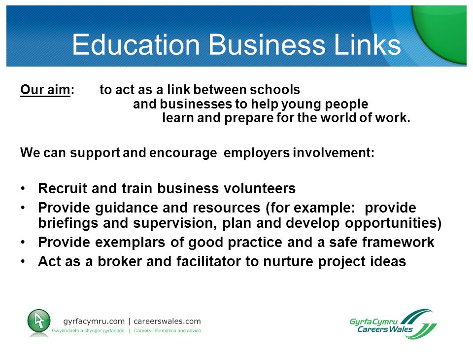 Education Business Links Our aim: to act as a link between schools and businesses to help young people learn and prepare for the world of work.