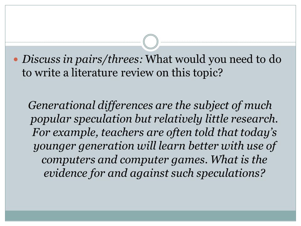 Discuss in pairs/threes: What would you need to do to write a literature review on this topic.