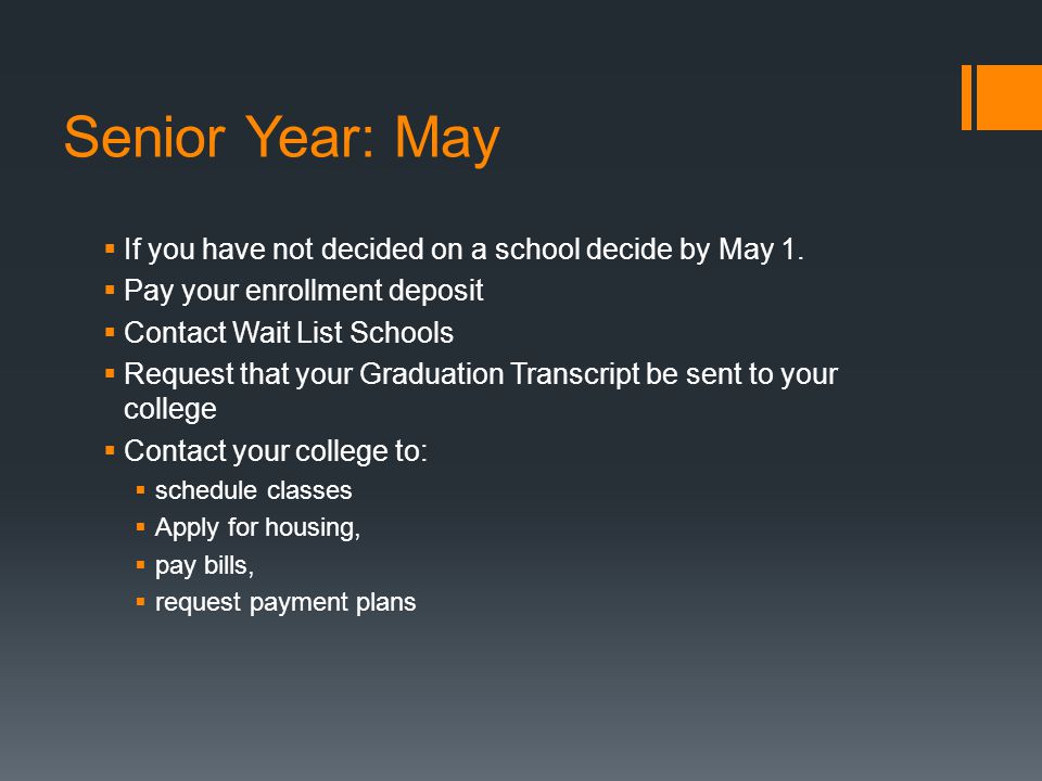 Senior Year: May  If you have not decided on a school decide by May 1.