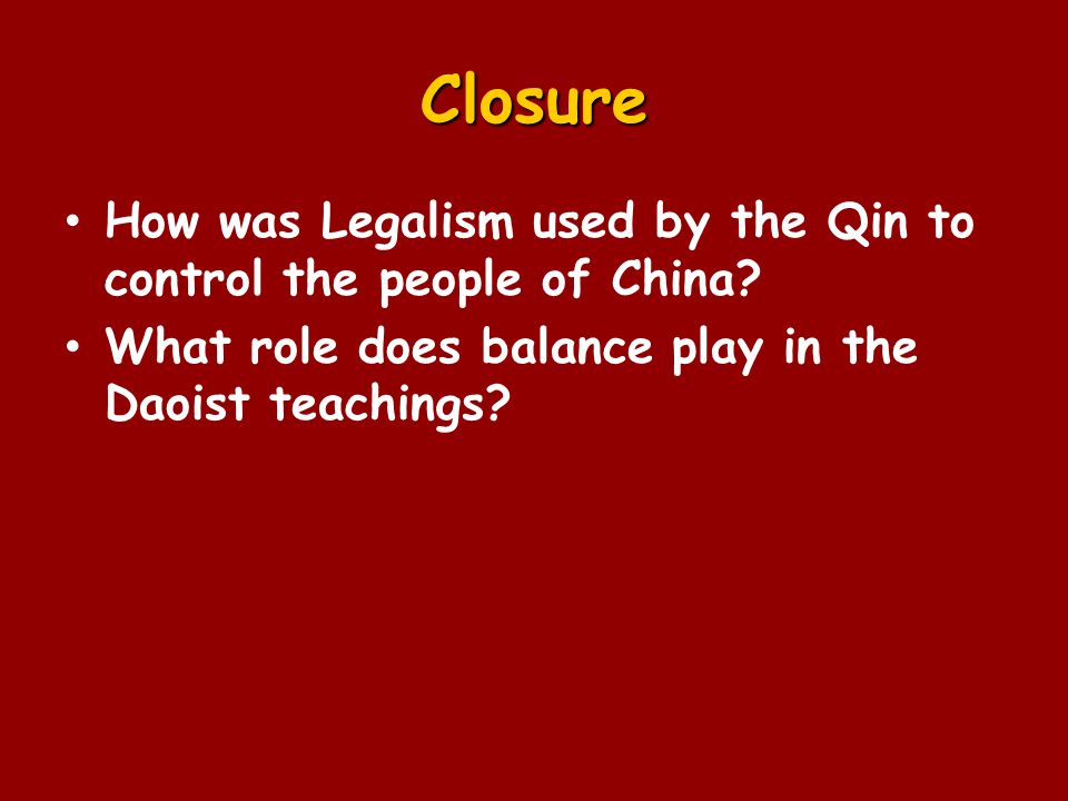 Closure How was Legalism used by the Qin to control the people of China.