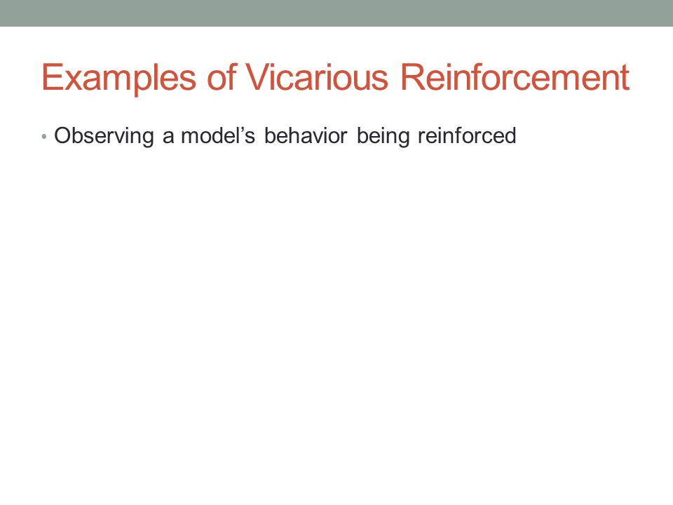 Examples of Vicarious Reinforcement Observing a model’s behavior being reinforced