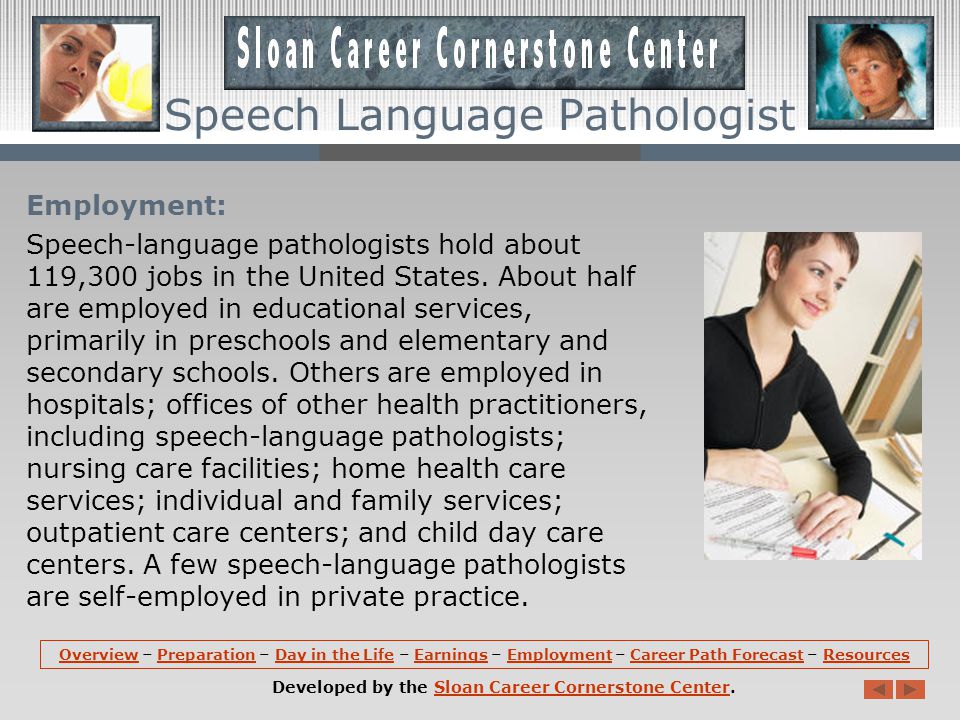 Earnings: Median annual earnings of wage-and-salary speech-language pathologists are about $62,930.