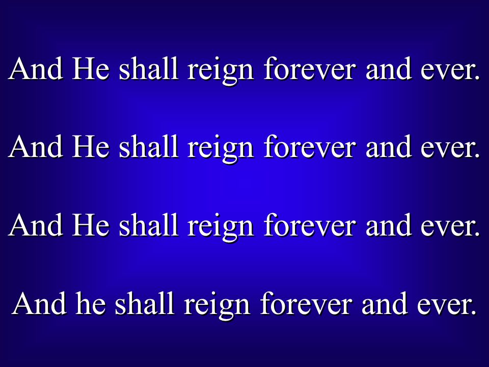 And He shall reign forever and ever. And he shall reign forever and ever.