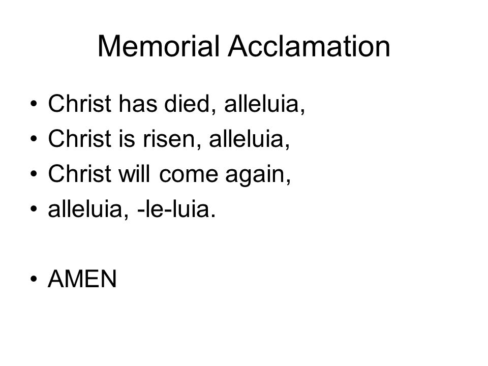 Memorial Acclamation Christ has died, alleluia, Christ is risen, alleluia, Christ will come again, alleluia, -le-luia.