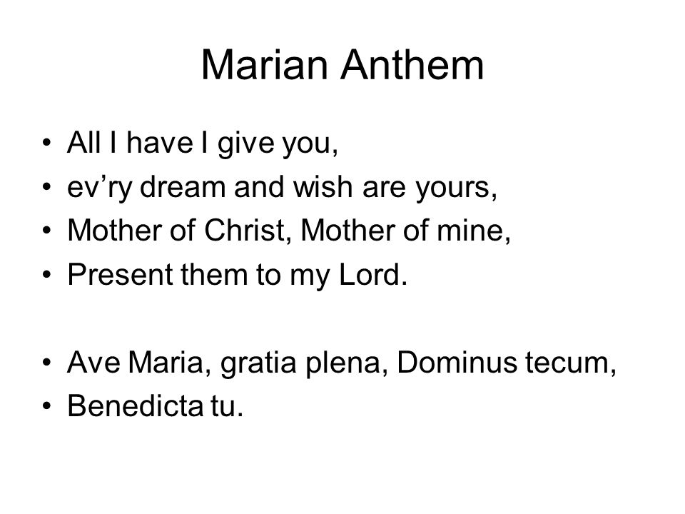 Marian Anthem All I have I give you, ev’ry dream and wish are yours, Mother of Christ, Mother of mine, Present them to my Lord.