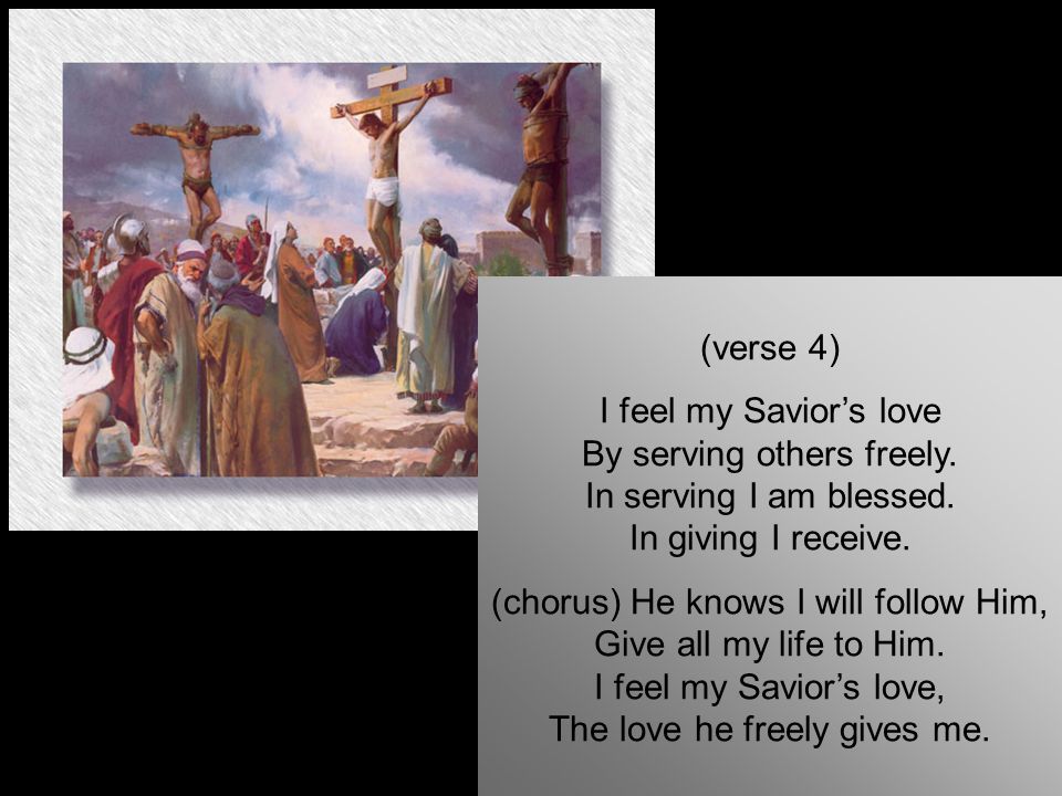 I Feel My Savior’s Love I feel my Savior’s love In all the world around me.