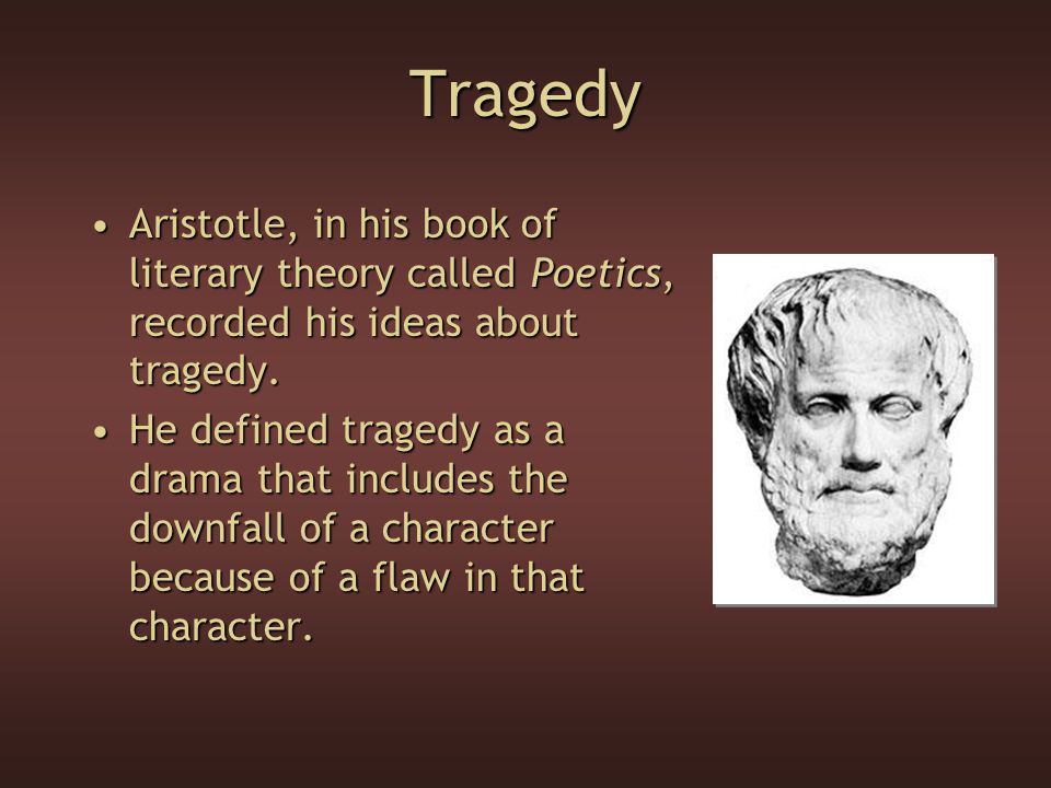 Tragedy Aristotle, in his book of literary theory called Poetics, recorded his ideas about tragedy.Aristotle, in his book of literary theory called Poetics, recorded his ideas about tragedy.