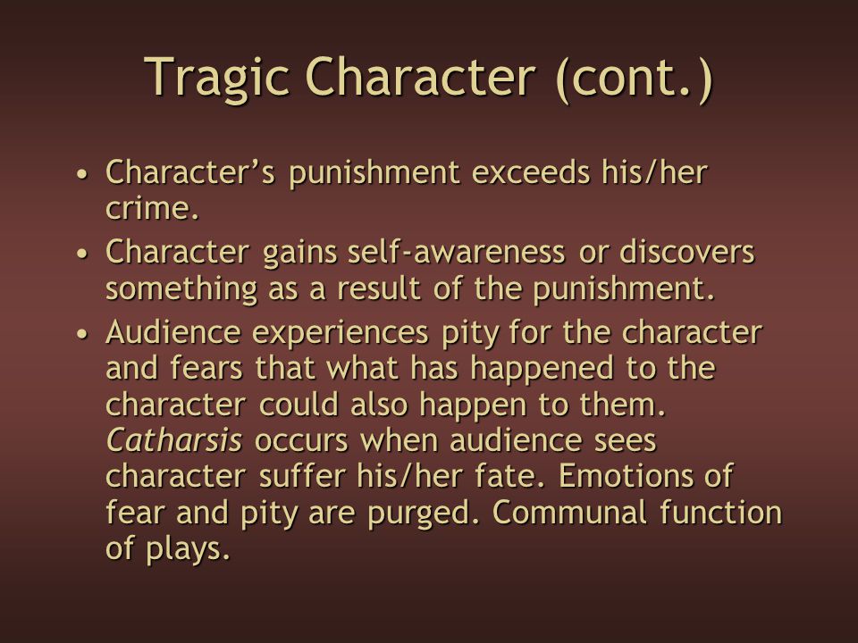 Tragic Character (cont.) Character’s punishment exceeds his/her crime.Character’s punishment exceeds his/her crime.