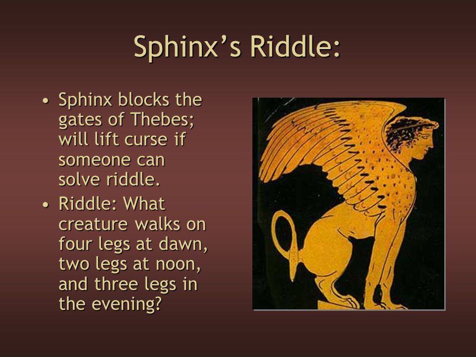 Sphinx’s Riddle: Sphinx blocks the gates of Thebes; will lift curse if someone can solve riddle.Sphinx blocks the gates of Thebes; will lift curse if someone can solve riddle.