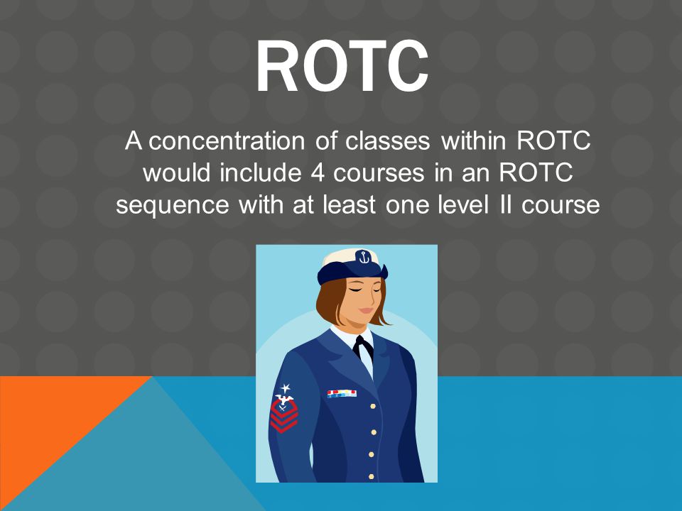 ROTC A concentration of classes within ROTC would include 4 courses in an ROTC sequence with at least one level II course