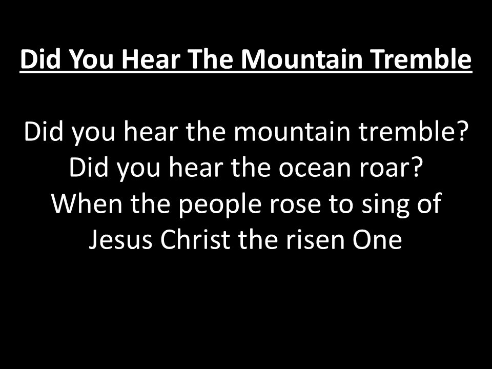 Did You Hear The Mountain Tremble Did you hear the mountain tremble.