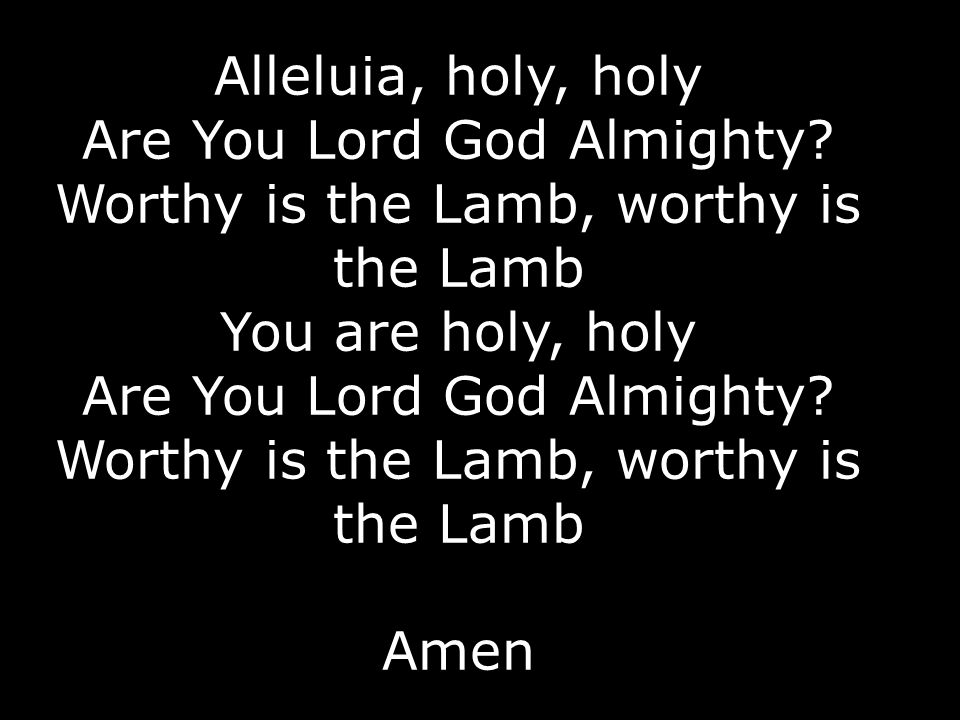 Alleluia, holy, holy Are You Lord God Almighty.