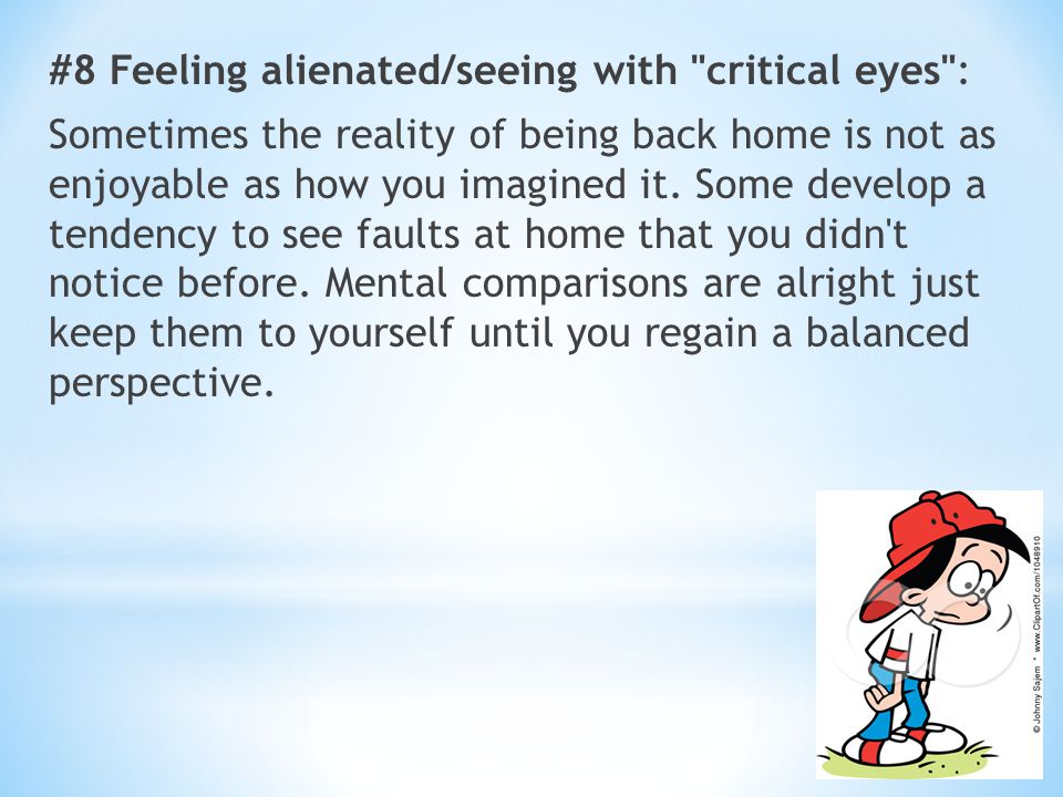 #8 Feeling alienated/seeing with critical eyes : Sometimes the reality of being back home is not as enjoyable as how you imagined it.