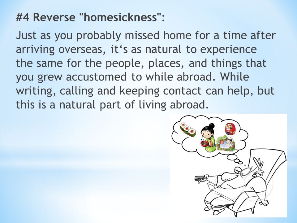 #4 Reverse homesickness : Just as you probably missed home for a time after arriving overseas, it‘s as natural to experience the same for the people, places, and things that you grew accustomed to while abroad.