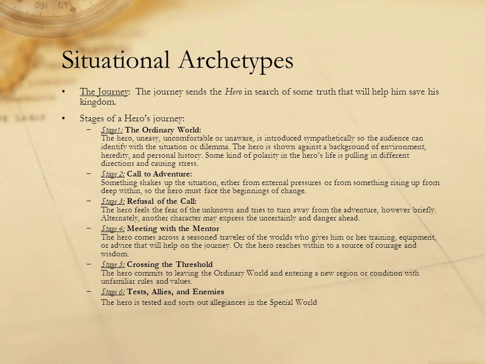 Situational Archetypes The Journey: The journey sends the Hero in search of some truth that will help him save his kingdom.