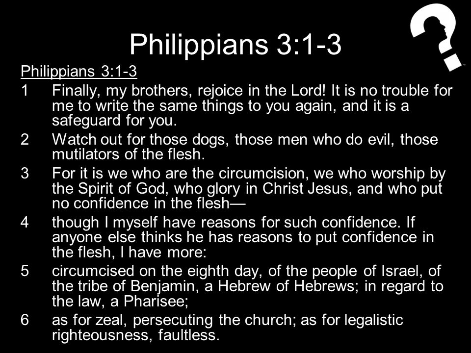 Philippians 3:1-3 1Finally, my brothers, rejoice in the Lord.
