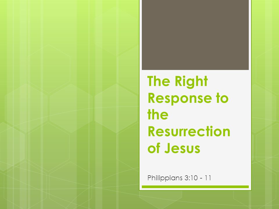 The Right Response to the Resurrection of Jesus Philippians 3: