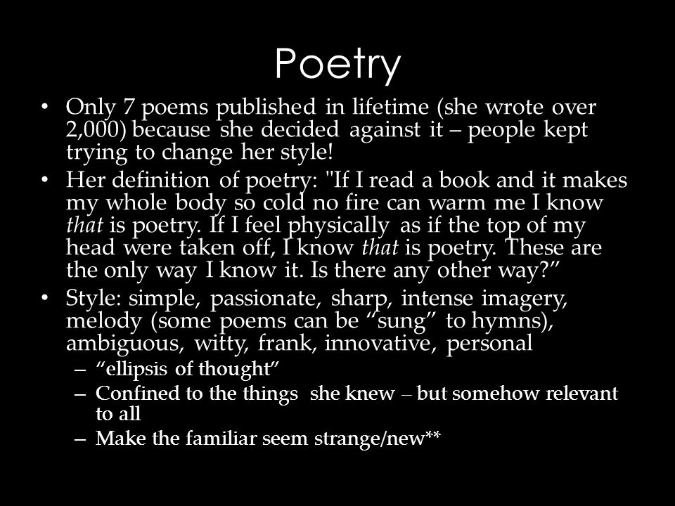Poetry Only 7 poems published in lifetime (she wrote over 2,000) because she decided against it – people kept trying to change her style.