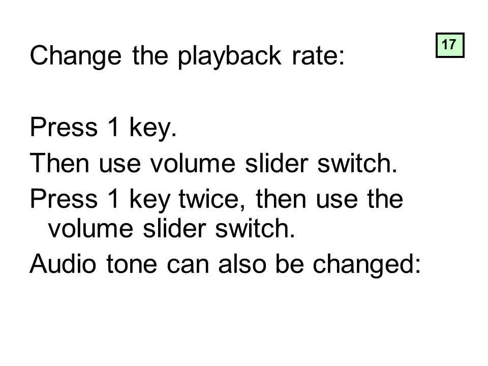 Change the playback rate: Press 1 key. Then use volume slider switch.