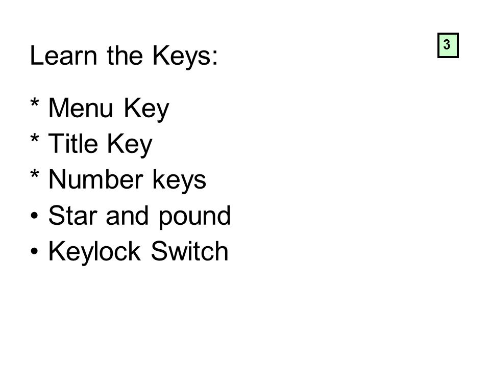 Learn the Keys: * Menu Key * Title Key * Number keys Star and pound Keylock Switch 3