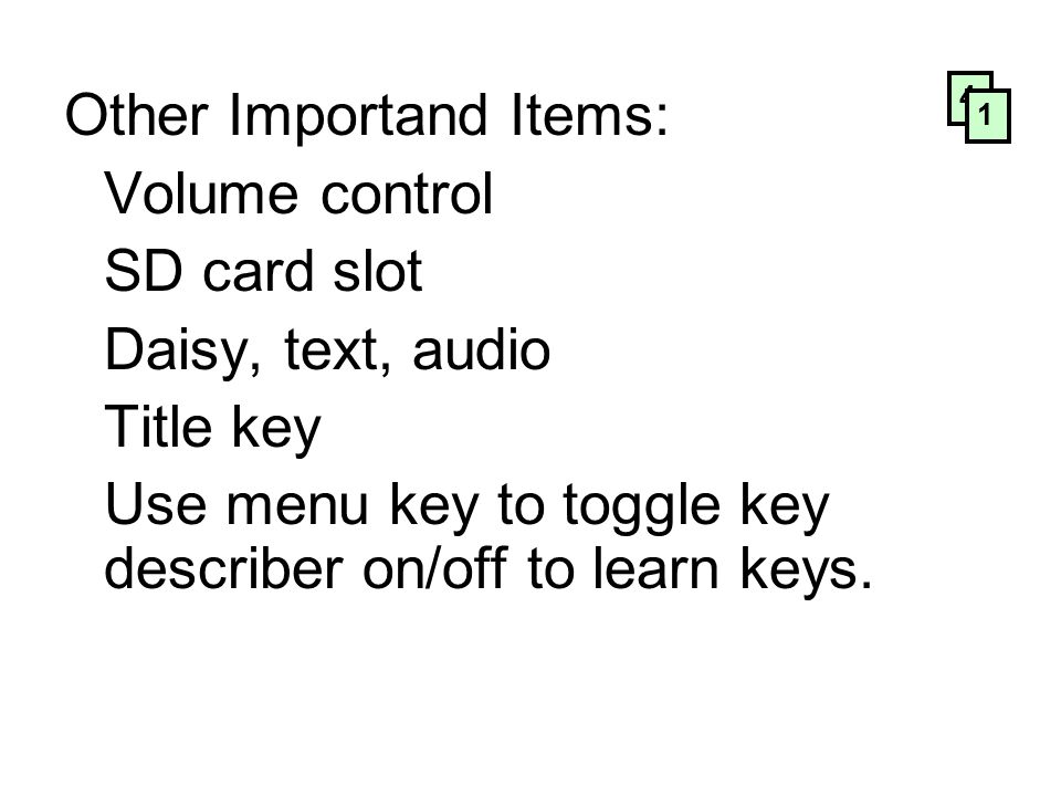 Other Importand Items: Volume control SD card slot Daisy, text, audio Title key Use menu key to toggle key describer on/off to learn keys.