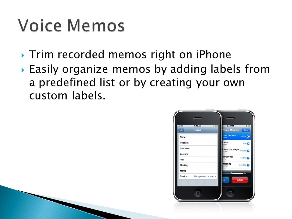  Trim recorded memos right on iPhone  Easily organize memos by adding labels from a predefined list or by creating your own custom labels.