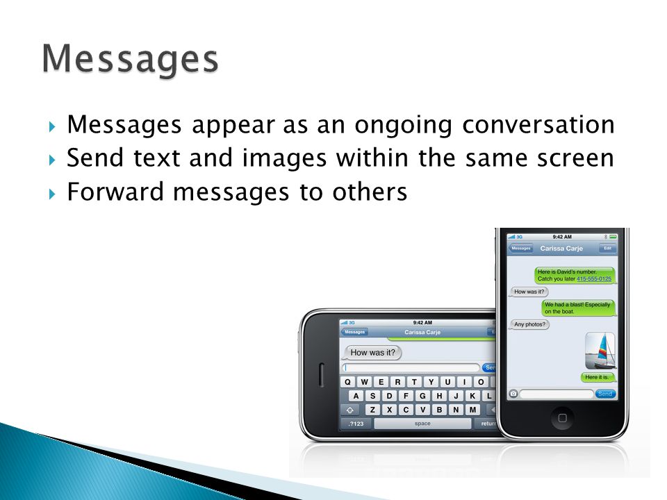  Messages appear as an ongoing conversation  Send text and images within the same screen  Forward messages to others