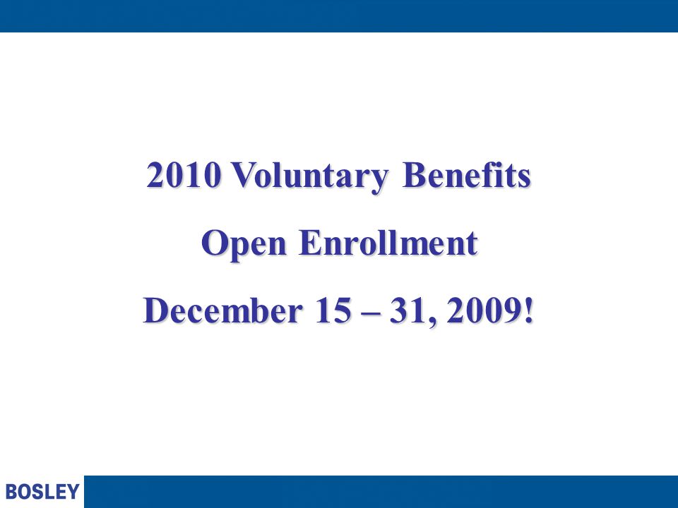 2010 Voluntary Benefits Open Enrollment December 15 – 31, 2009!