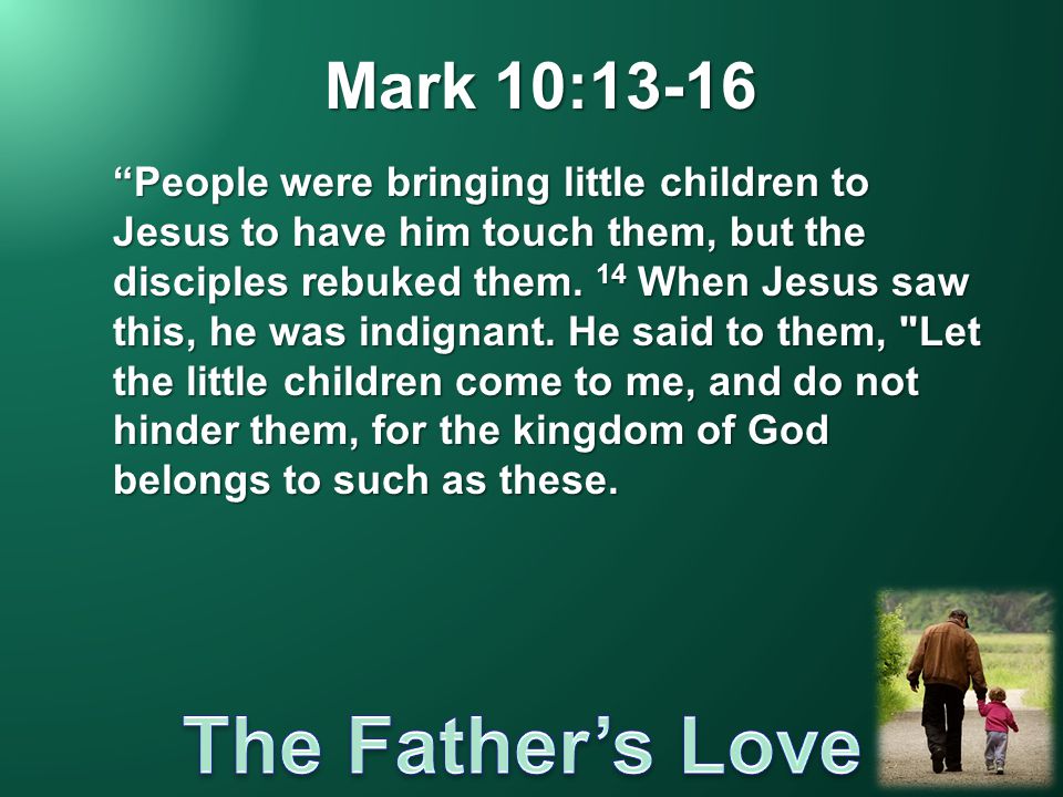 Mark 10:13-16 People were bringing little children to Jesus to have him touch them, but the disciples rebuked them.