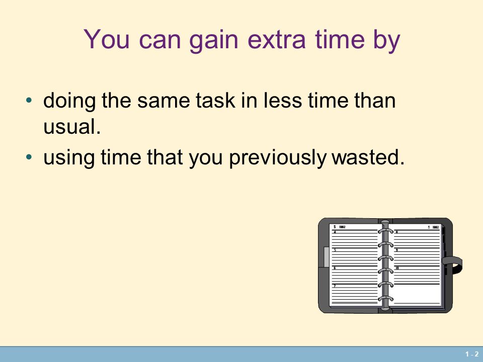 1 - 2 You can gain extra time by doing the same task in less time than usual.