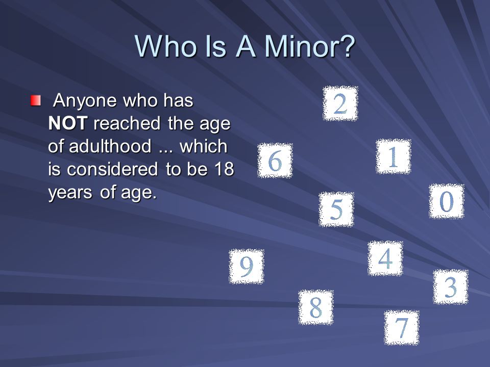 Who Is A Minor. Anyone who has NOT reached the age of adulthood...