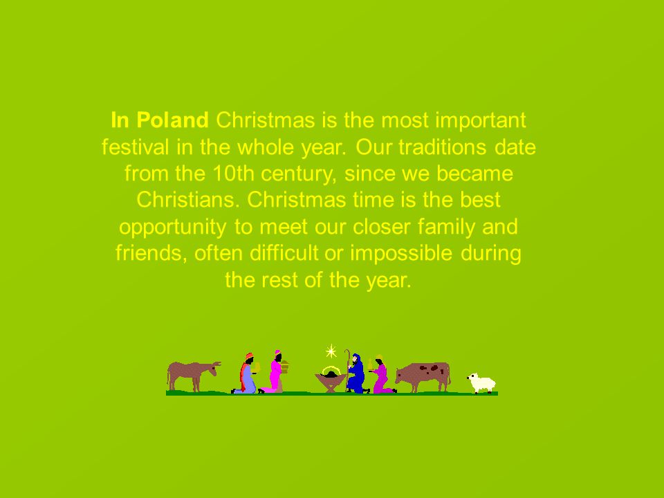 In Poland Christmas is the most important festival in the whole year.