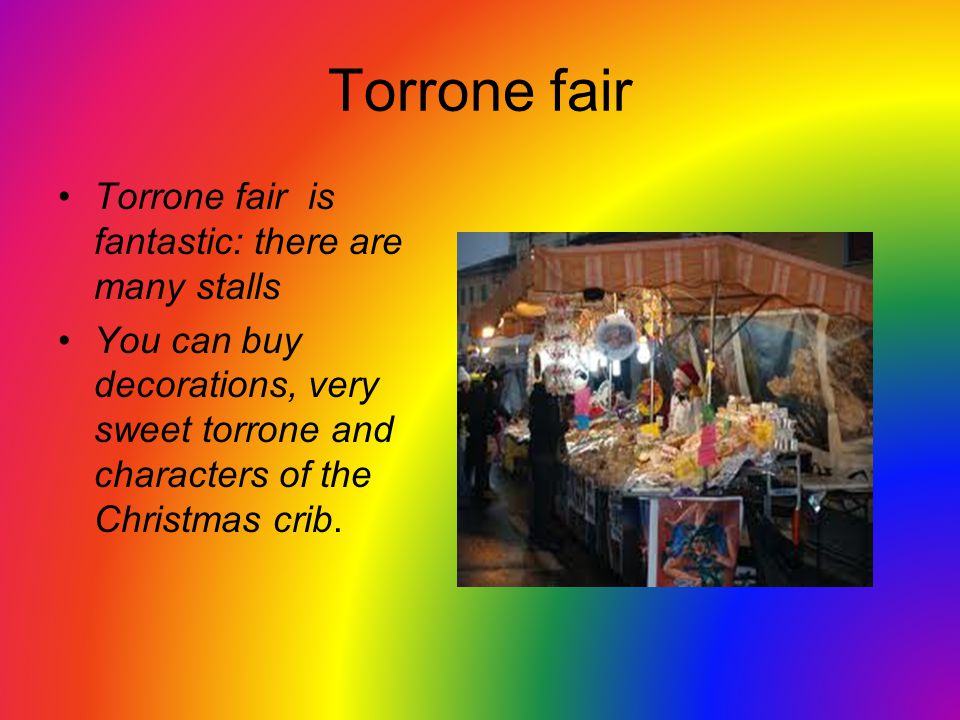 Torrone fair Torrone fair is fantastic: there are many stalls You can buy decorations, very sweet torrone and characters of the Christmas crib.