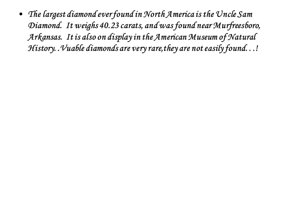 The largest diamond ever found in North America is the Uncle Sam Diamond.