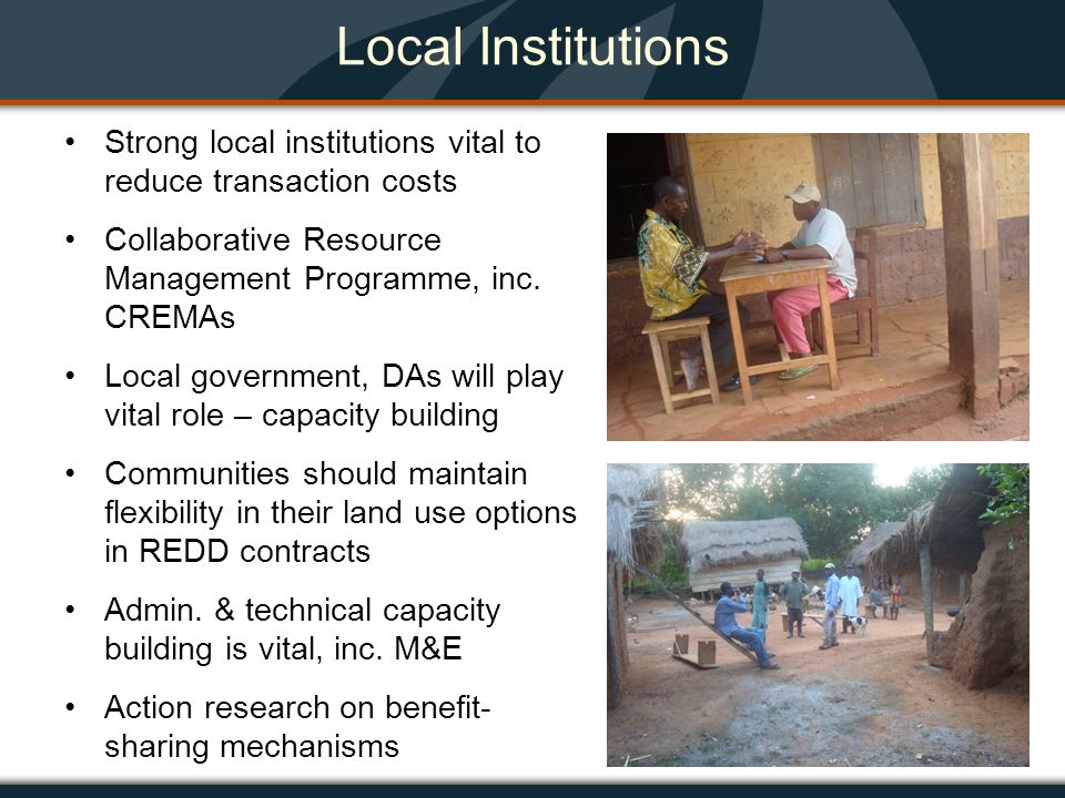 Local Institutions Strong local institutions vital to reduce transaction costs Collaborative Resource Management Programme, inc.