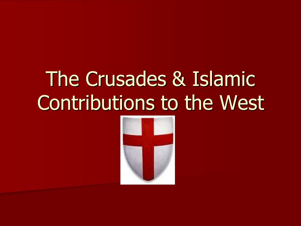 The Crusades & Islamic Contributions to the West