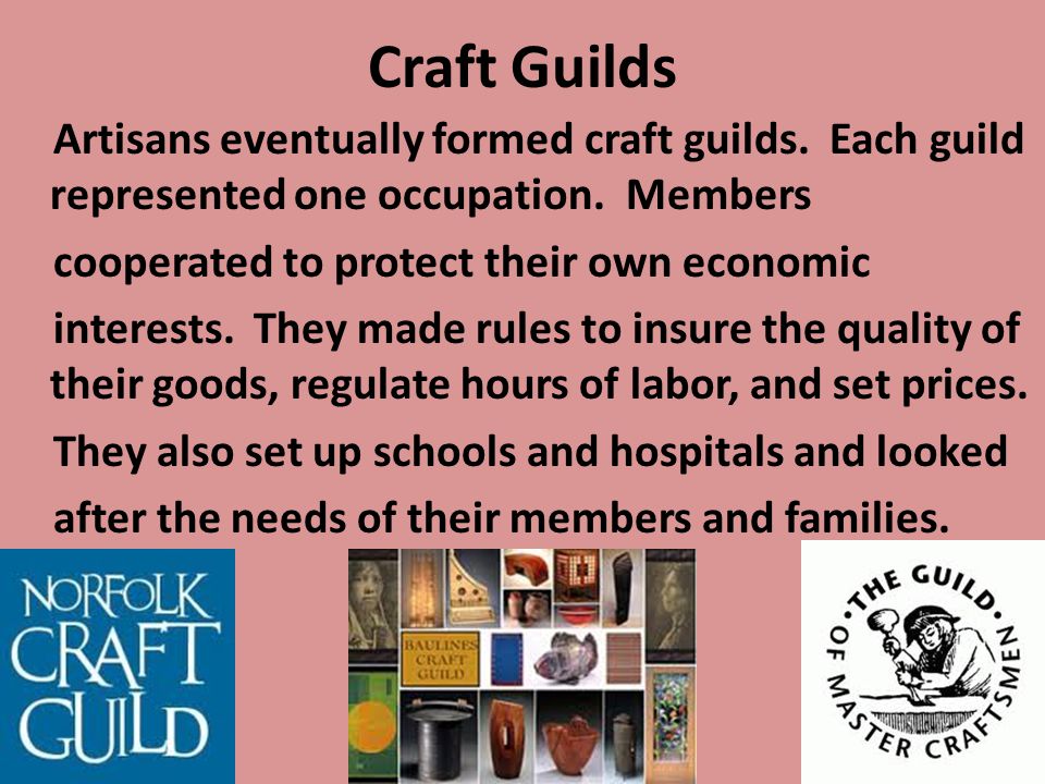 Craft Guilds Artisans eventually formed craft guilds.