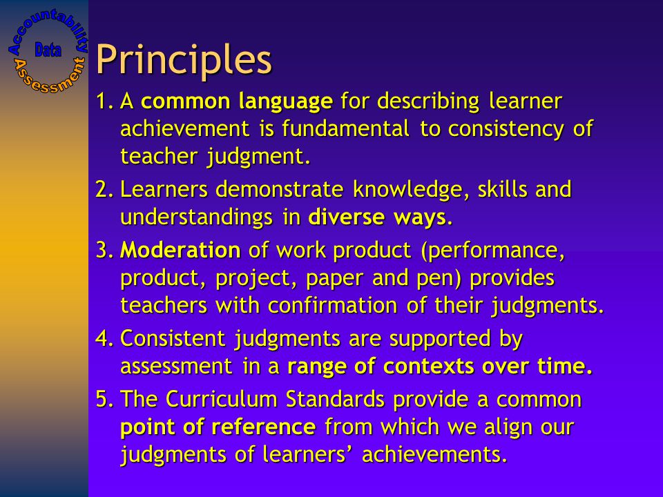 Principles 1.A common language for describing learner achievement is fundamental to consistency of teacher judgment.