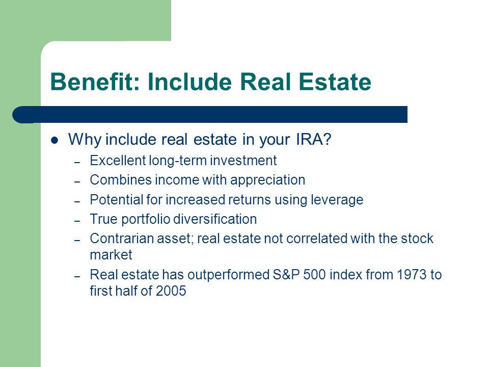 Benefit: Include Real Estate Why include real estate in your IRA.