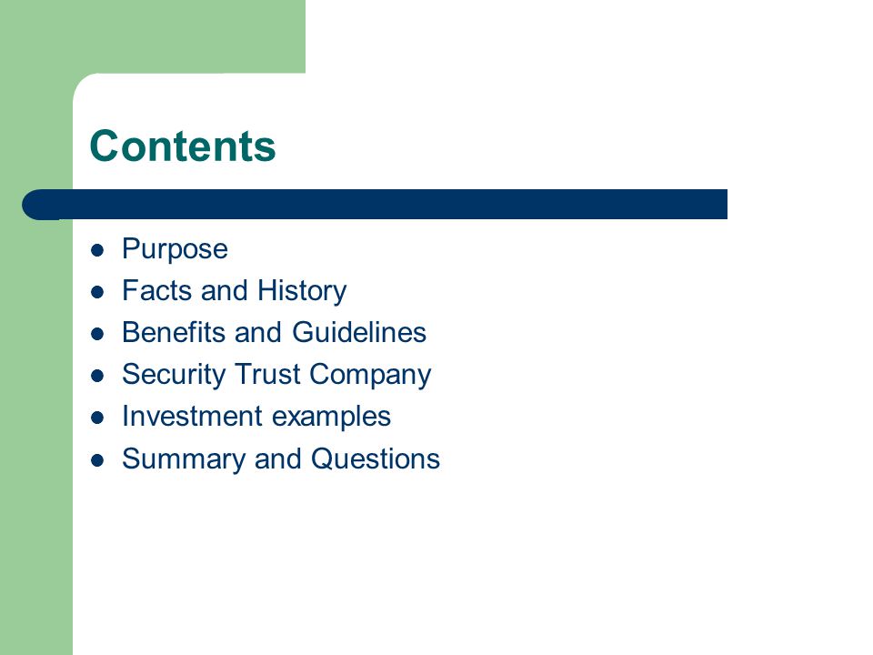 Contents Purpose Facts and History Benefits and Guidelines Security Trust Company Investment examples Summary and Questions