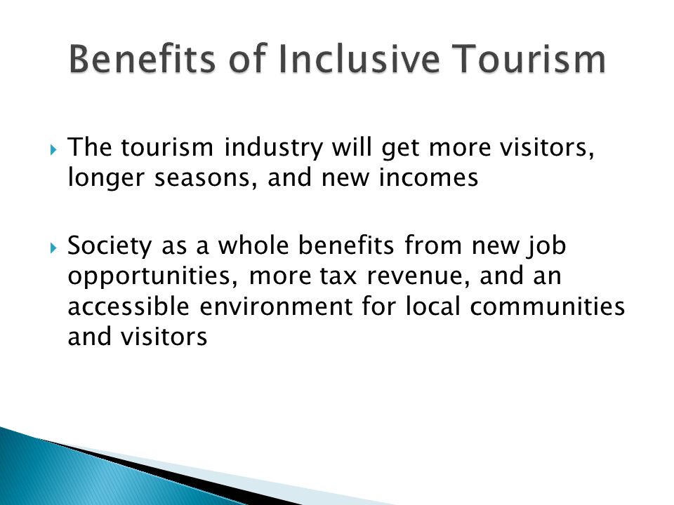  The tourism industry will get more visitors, longer seasons, and new incomes  Society as a whole benefits from new job opportunities, more tax revenue, and an accessible environment for local communities and visitors