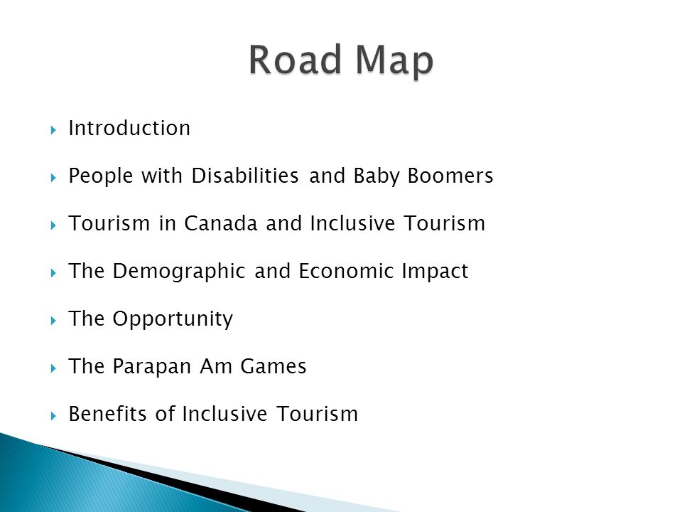  Introduction  People with Disabilities and Baby Boomers  Tourism in Canada and Inclusive Tourism  The Demographic and Economic Impact  The Opportunity  The Parapan Am Games  Benefits of Inclusive Tourism