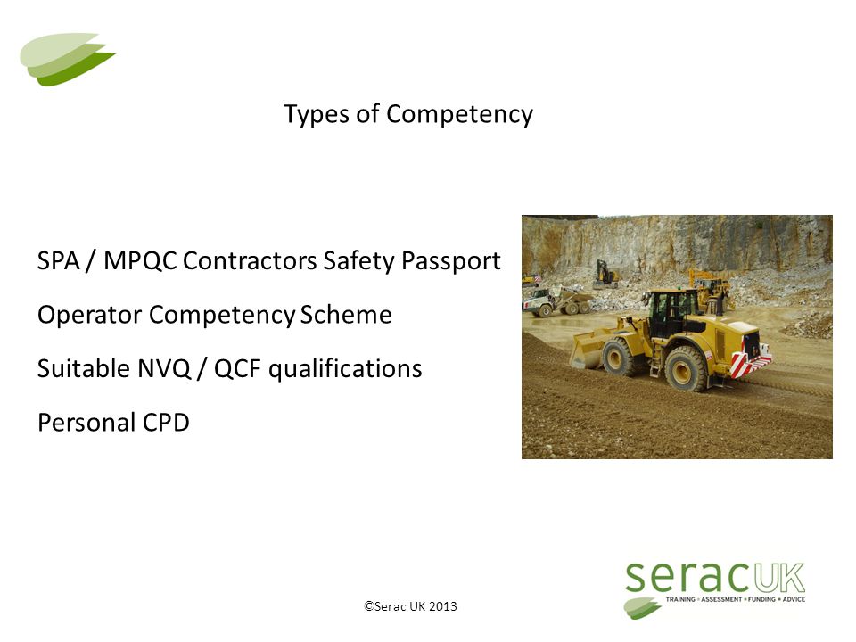 © Serac UK 2013 SPA / MPQC Contractors Safety Passport Operator Competency Scheme Suitable NVQ / QCF qualifications Personal CPD Types of Competency