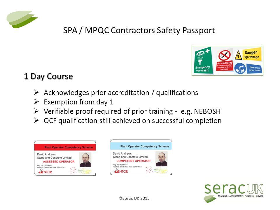 © Serac UK 2013 SPA / MPQC Contractors Safety Passport  Acknowledges prior accreditation / qualifications  Exemption from day 1  Verifiable proof required of prior training - e.g.