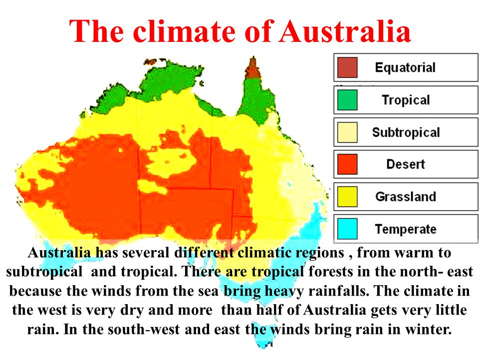 The climate of Australia Australia has several different climatic regions, from warm to subtropical and tropical.