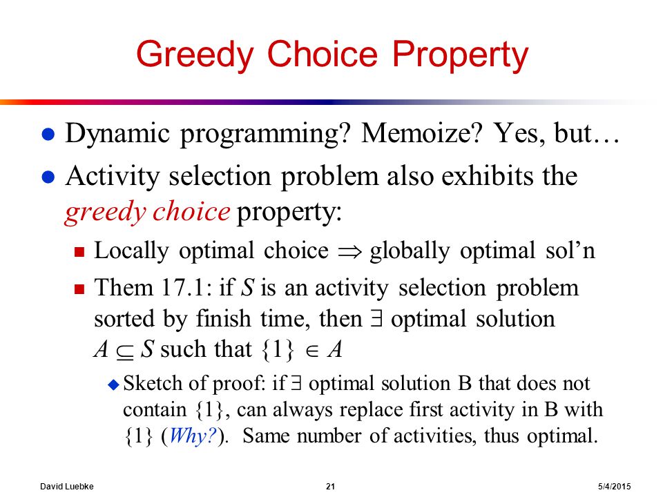 David Luebke 21 5/4/2015 Greedy Choice Property l Dynamic programming.