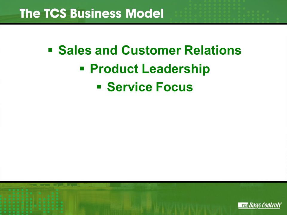  Sales and Customer Relations  Product Leadership  Service Focus The TCS Business Model