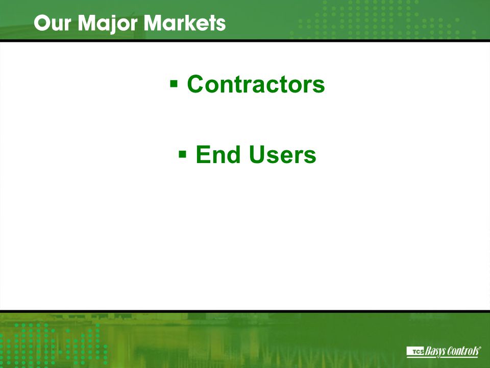  Contractors  End Users Our Major Markets